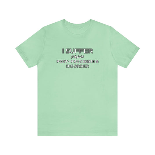 "NEW" I SUFFER FROM POST PROCESSING DISORDER - Unisex Jersey Short Sleeve Tee